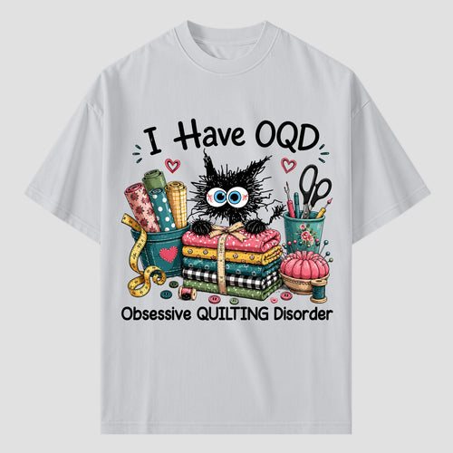 I Have OQD Quilting T Shirts For Obsessive Quilters
