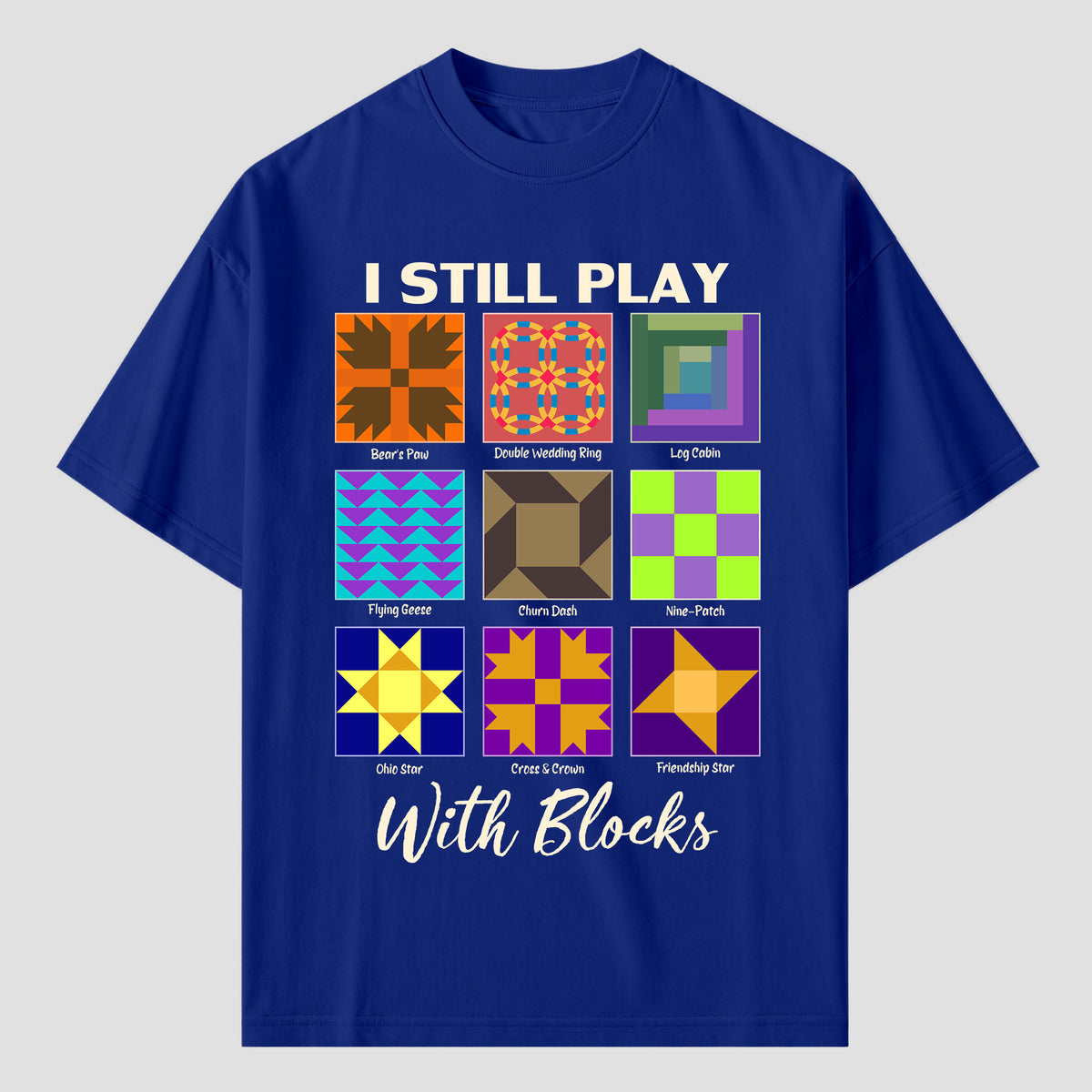 I Still Play With Blocks Quilting T Shirts For Quilter