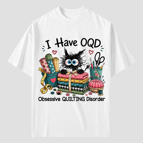 I Have OQD Quilting T Shirts For Obsessive Quilters